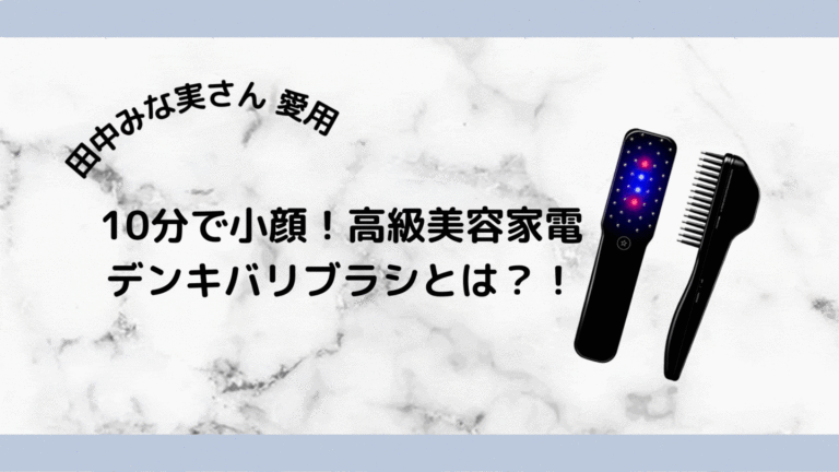 田中みな実さんも愛用！デンキバリブラシとは！？10分で小顔